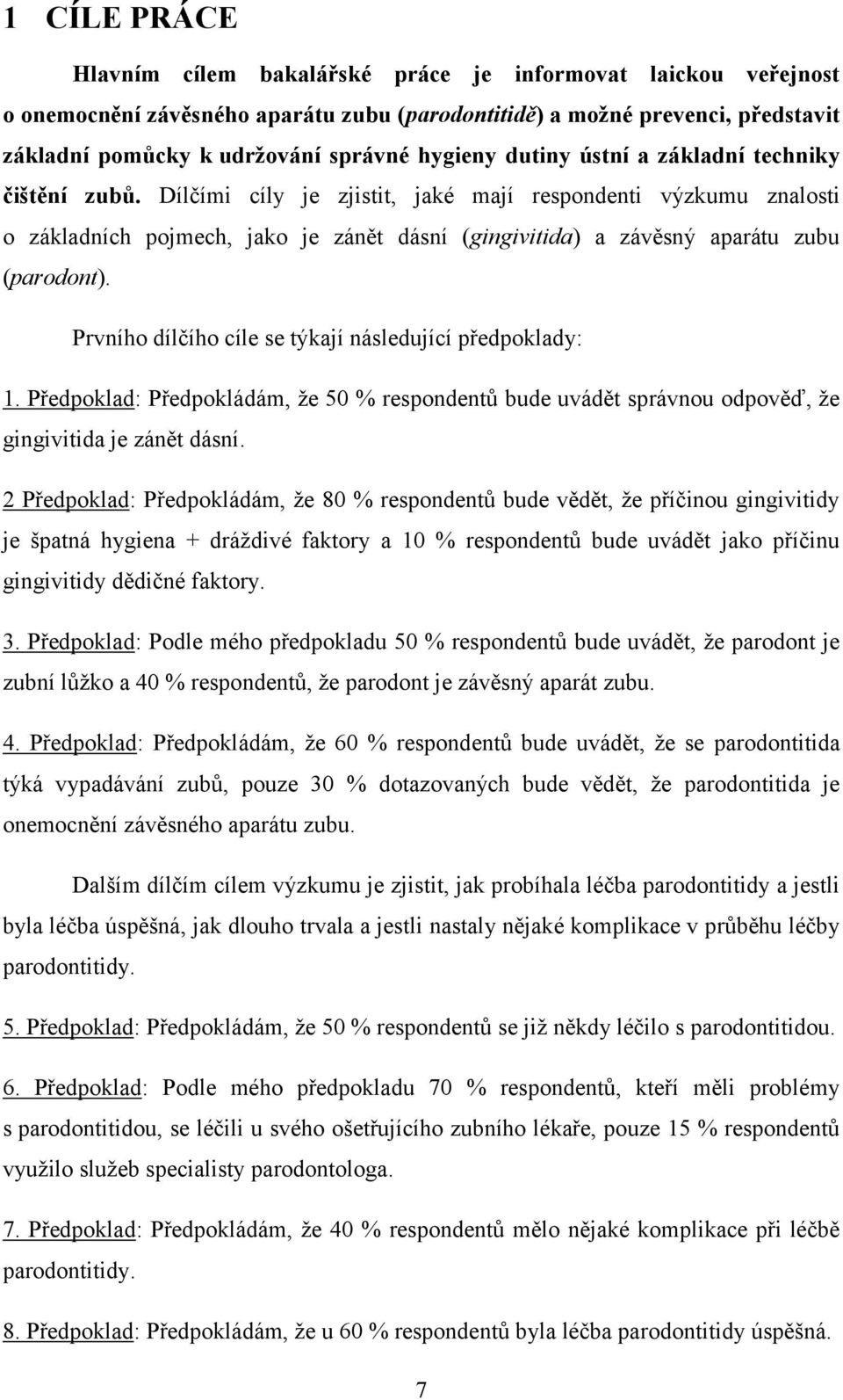 Dílčími cíly je zjistit, jaké mají respondenti výzkumu znalosti o základních pojmech, jako je zánět dásní (gingivitida) a závěsný aparátu zubu (parodont).