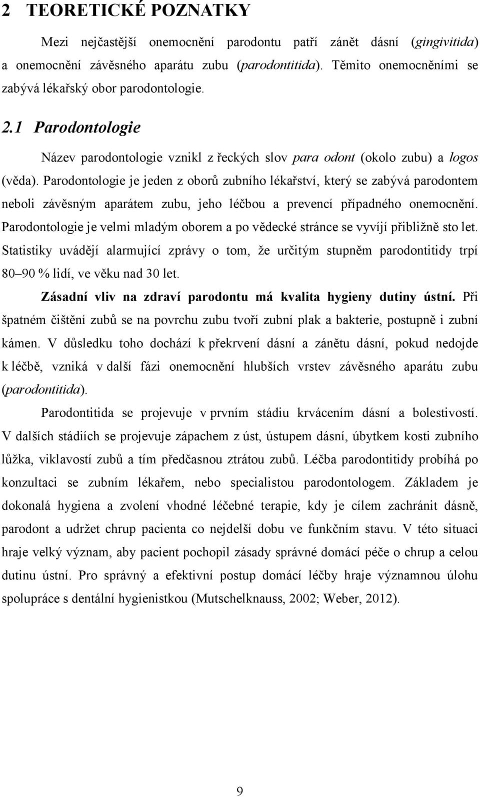 Parodontologie je jeden z oborů zubního lékařství, který se zabývá parodontem neboli závěsným aparátem zubu, jeho léčbou a prevencí případného onemocnění.