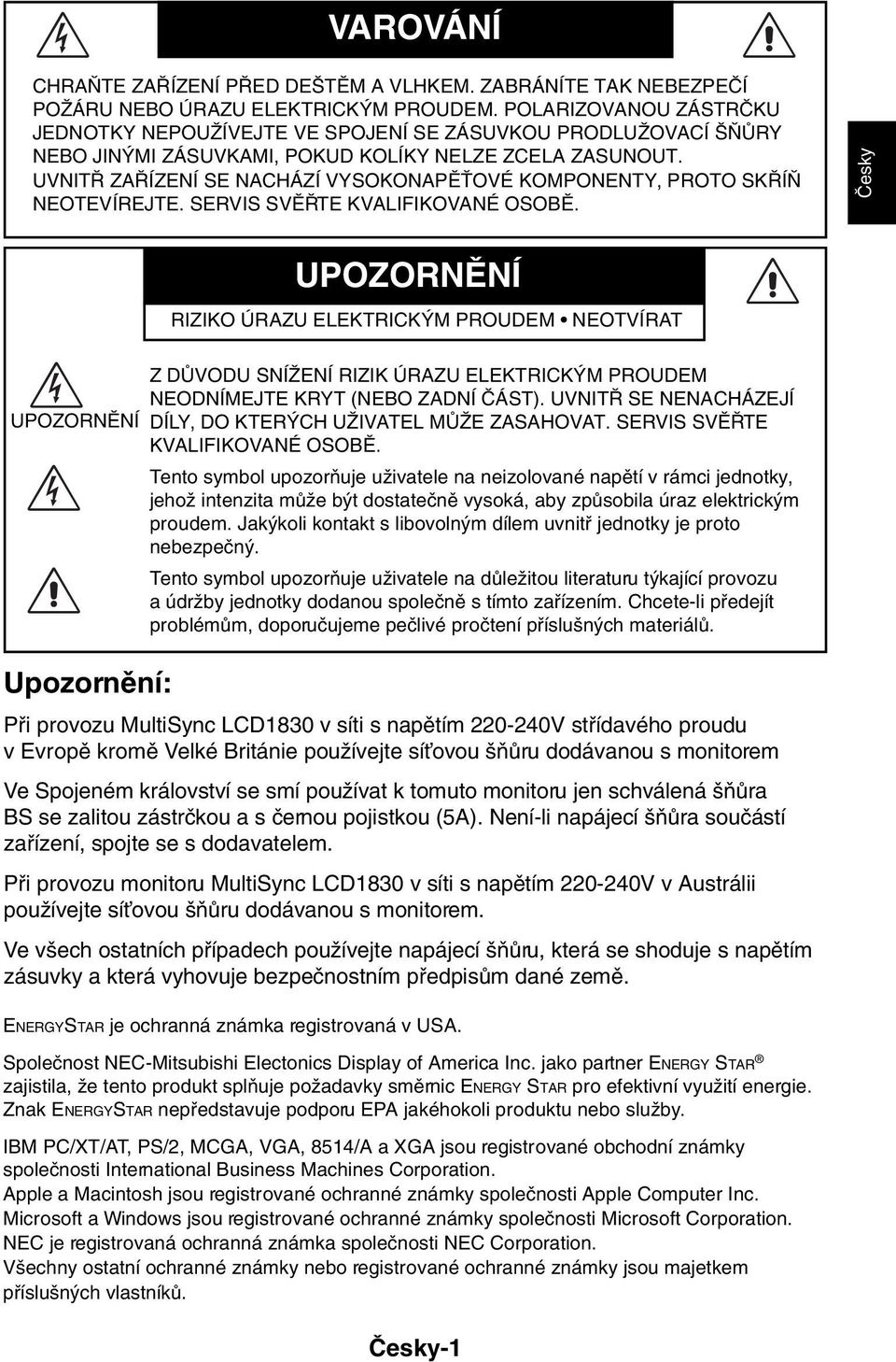 UVNIT ZA ÍZENÍ SE NACHÁZÍ VYSOKONAPùËOVÉ KOMPONENTY, PROTO SK Í NEOTEVÍREJTE. SERVIS SVù TE KVALIFIKOVANÉ OSOBù.