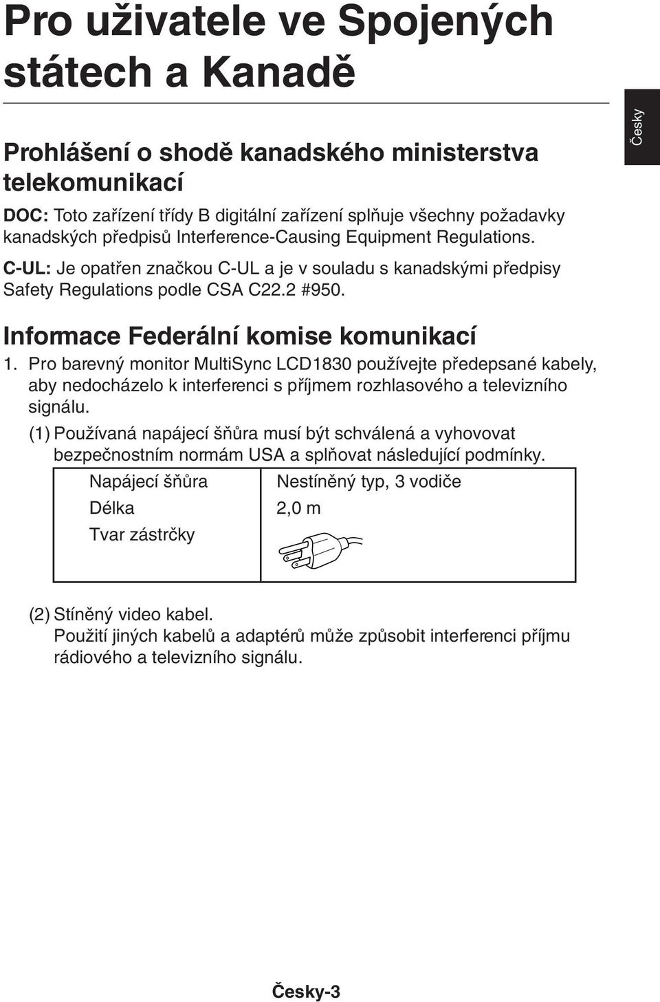Pro barevn monitor MultiSync LCD1830 pouïívejte pfiedepsané kabely, aby nedocházelo k interferenci s pfiíjmem rozhlasového a televizního signálu.