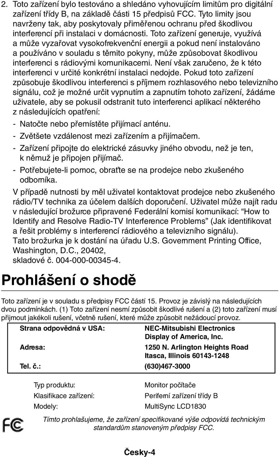 Toto zafiízení generuje, vyuïívá a mûïe vyzafiovat vysokofrekvenãní energii a pokud není instalováno a pouïíváno v souladu s tûmito pokyny, mûïe zpûsobovat kodlivou interferenci s rádiov mi