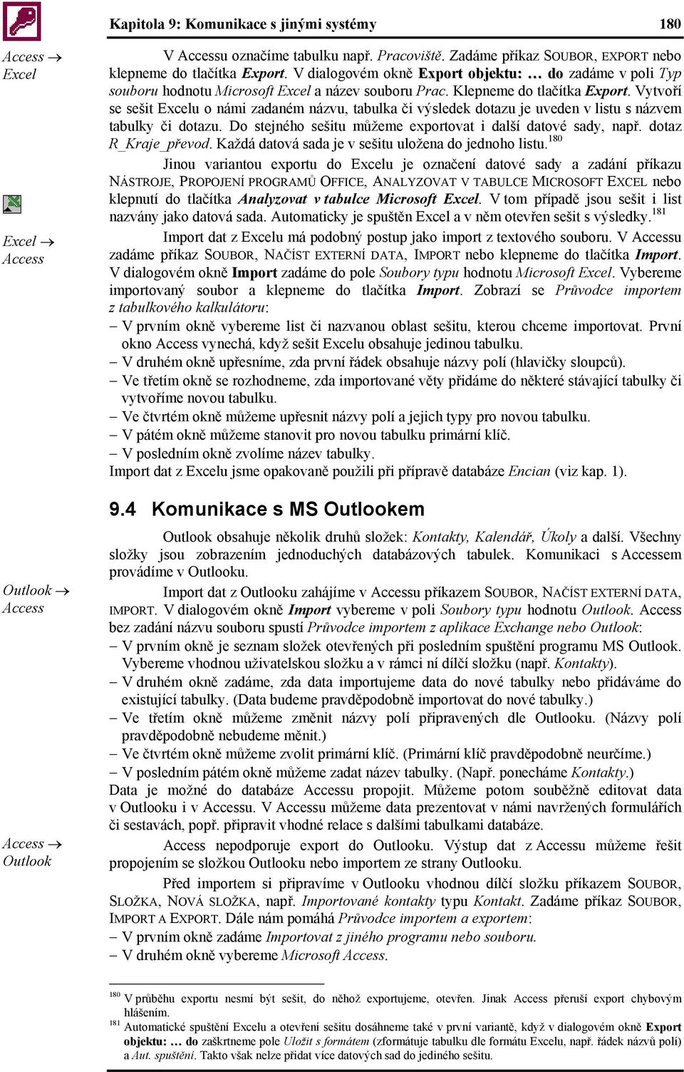 Vytvoří se sešit Excelu o námi zadaném názvu, tabulka či výsledek dotazu je uveden v listu s názvem tabulky či dotazu. Do stejného sešitu můžeme exportovat i další datové sady, např.