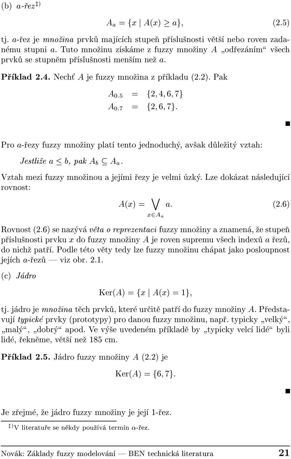 Pak A 0:5 = f2 4 6 7g A 0:7 = f2 6 7g: Pro a- ezy fuzzy mno iny plat tento jednoduch, av ak d le it vztah: Jestli e a b, paka b A a. Vztah mezi fuzzy mno inou a jej mi ezy je velmi zk.