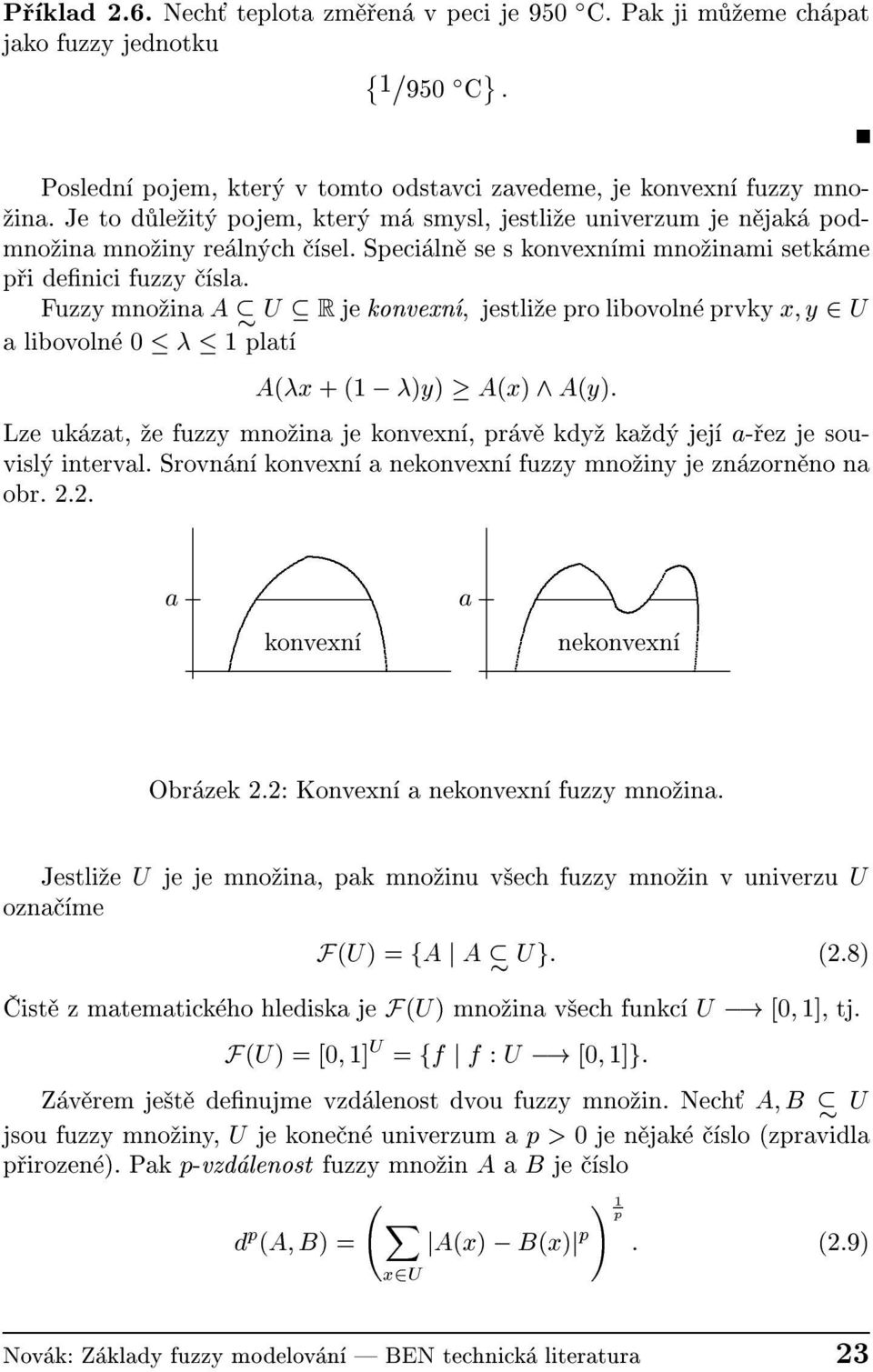 Fuzzy mno ina A U R je konvexn, jestli e pro libovoln prvky x y 2 U alibovoln 0 1plat A(x +(1; )y) A(x) ^ A(y): Lze uk zat, e fuzzy mno ina je konvexn, pr v kdy ka d jej a- ez je souvisl interval.