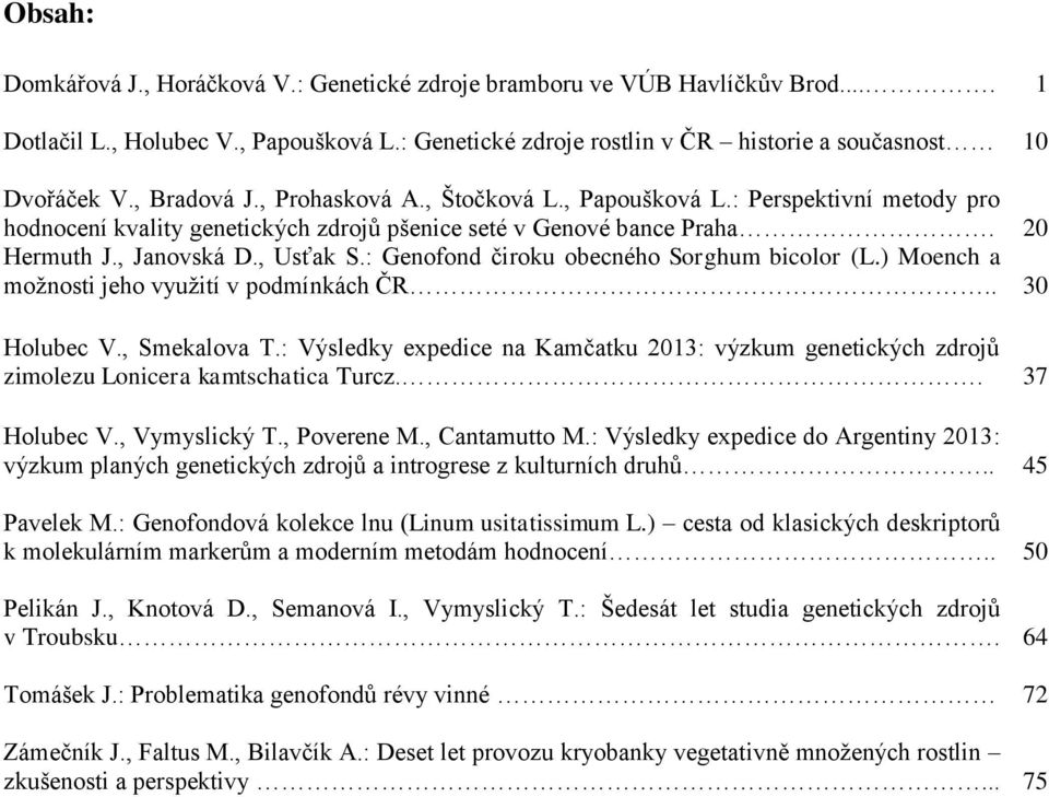 : Genofond čiroku obecného Sorghum bicolor (L.) Moench a možnosti jeho využití v podmínkách ČR.. 30 Holubec V., Smekalova T.