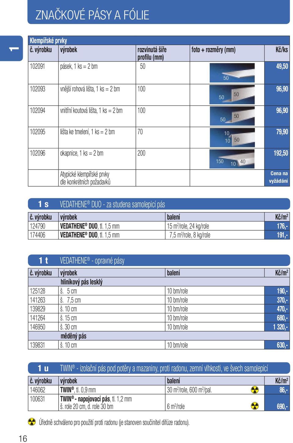 100 96,90 102095 lišta ke tmelení, 1 ks = 2 bm 70 79,90 102096 okapnice, 1 ks = 2 bm 200 192,50 Atypické klempířské prvky dle konkrétních požadavků 50 50 150 50 50 50 10 10 50 10 40 Cena na vyžádání