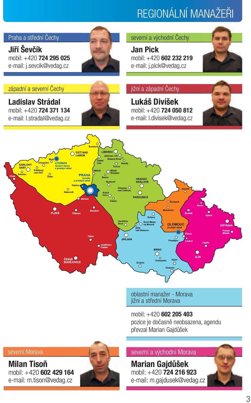 stradal@vedag.cz jižní a západní Čechy Lukáš Divíšek mobil: +420 724 050 812 e-mail: l.divisek@vedag.
