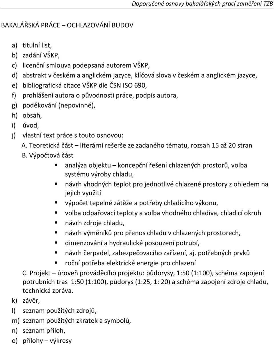 chladu v chlazených prostorech, dimenzování a hydraulické posouzení potrubí, návrh čerpadel, zabezpečovacího zařízení, aj.