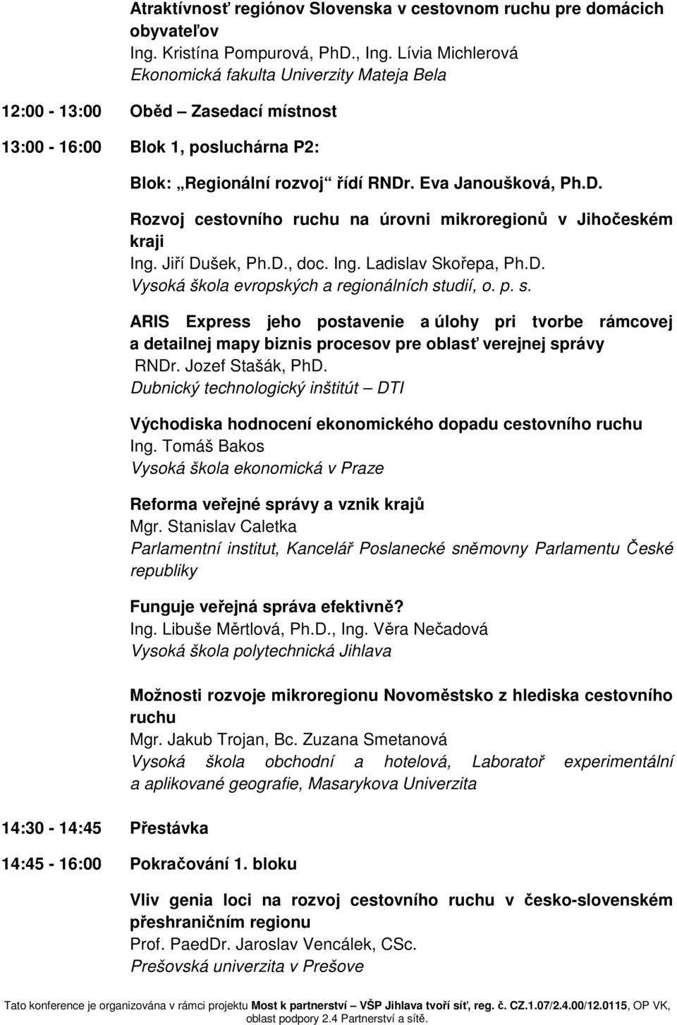 Eva Janoušková, Ph.D. Rozvoj cestovního ruchu na úrovni mikroregionů v Jihočeském kraji Ing. Jiří Dušek, Ph.D., doc. Ing. Ladislav Skořepa, Ph.D. Vysoká škola evropských a regionálních studií, o. p.