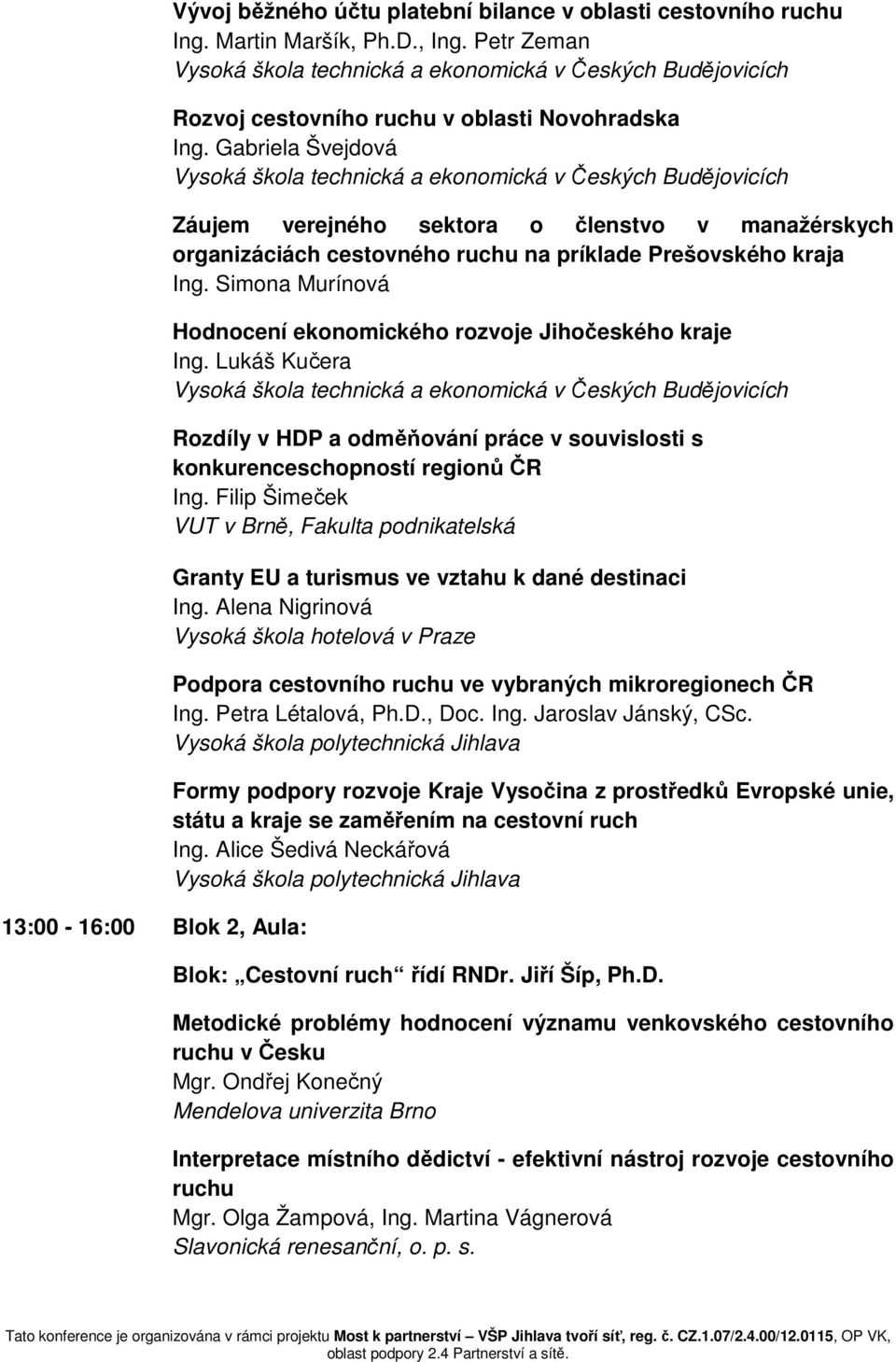 Simona Murínová Hodnocení ekonomického rozvoje Jihočeského kraje Ing. Lukáš Kučera Rozdíly v HDP a odměňování práce v souvislosti s konkurenceschopností regionů ČR Ing.