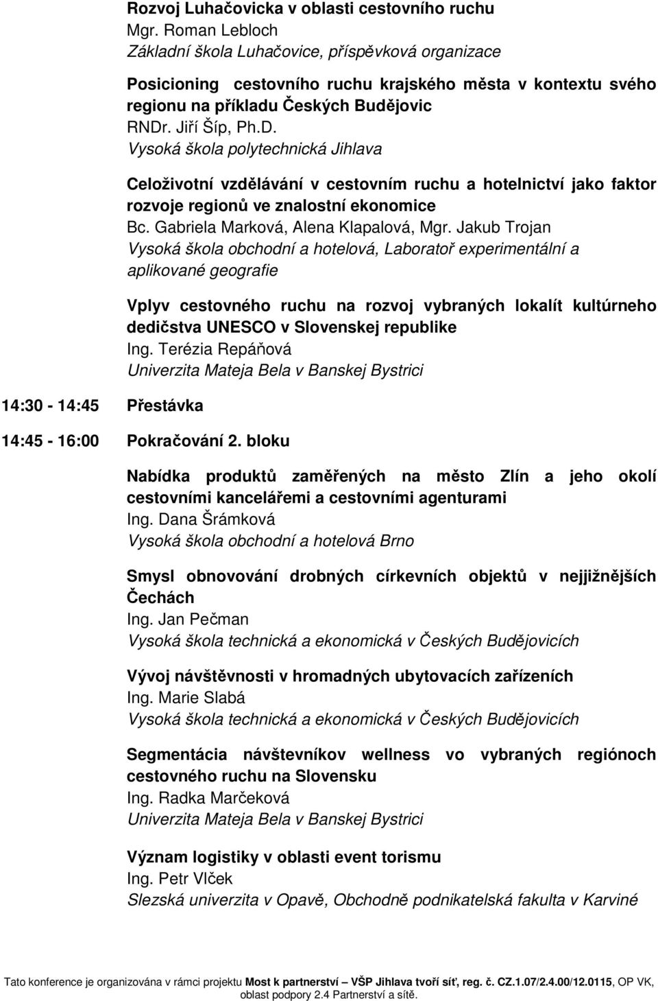 . Jiří Šíp, Ph.D. Celoživotní vzdělávání v cestovním ruchu a hotelnictví jako faktor rozvoje regionů ve znalostní ekonomice Bc. Gabriela Marková, Alena Klapalová, Mgr.