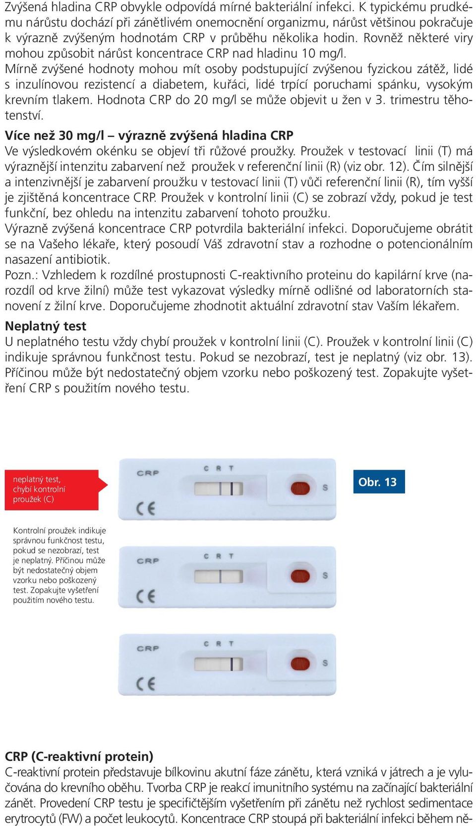 Rovněž některé viry mohou způsobit nárůst koncentrace CRP nad hladinu 10 mg/l.