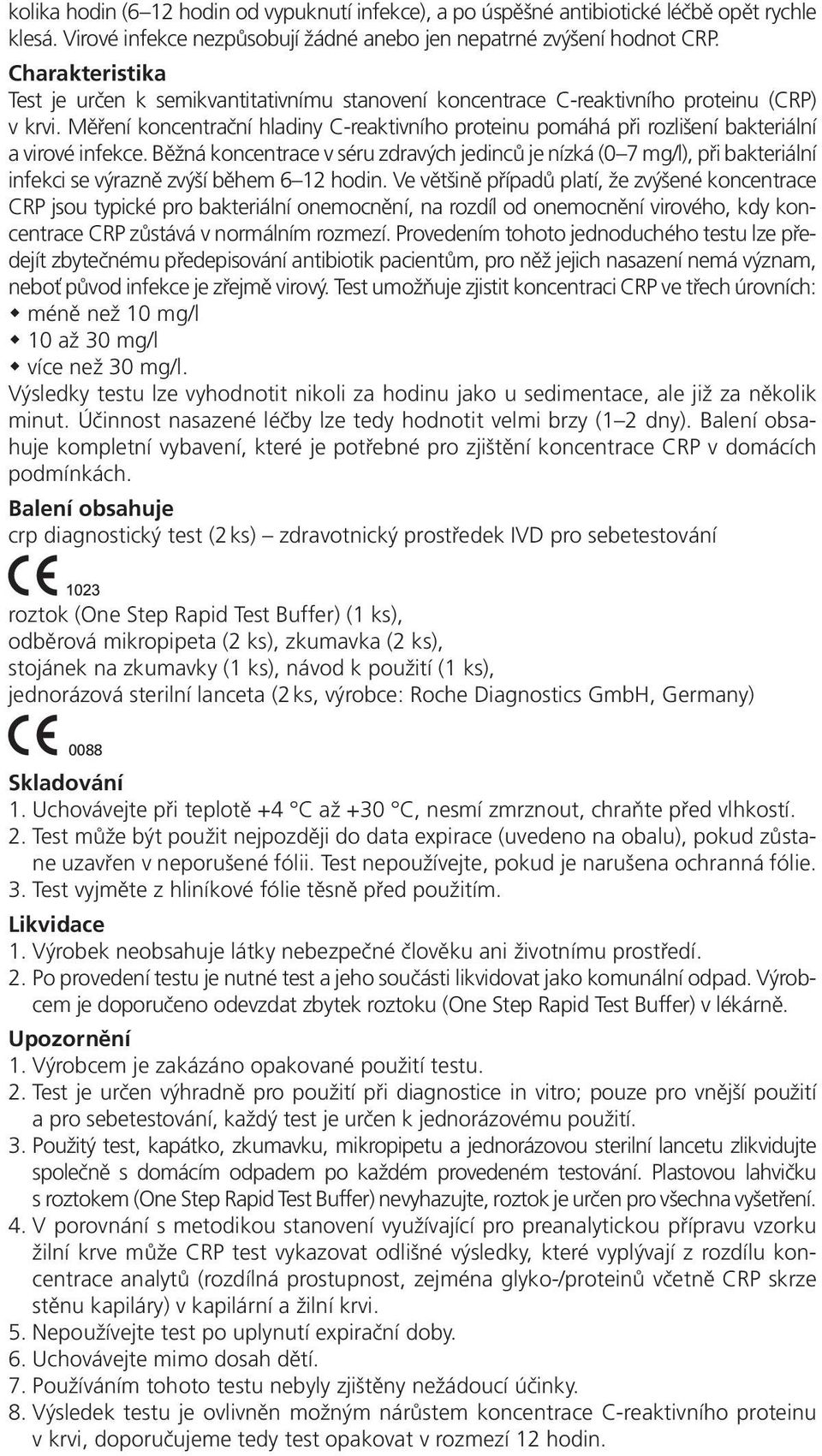 Měření koncentrační hladiny C-reaktivního proteinu pomáhá při rozlišení bakteriální a virové infekce.