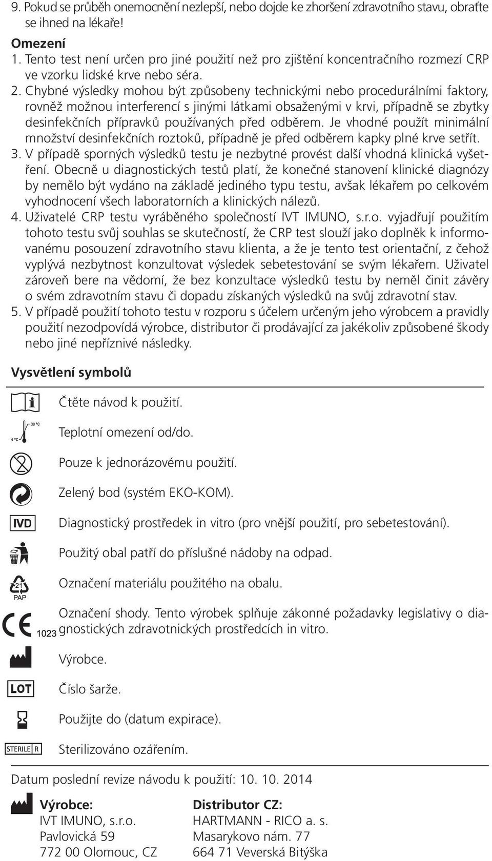 Chybné výsledky mohou být způsobeny technickými nebo procedurálními faktory, rovněž možnou interferencí s jinými látkami obsaženými v krvi, případně se zbytky desinfekčních přípravků používaných před