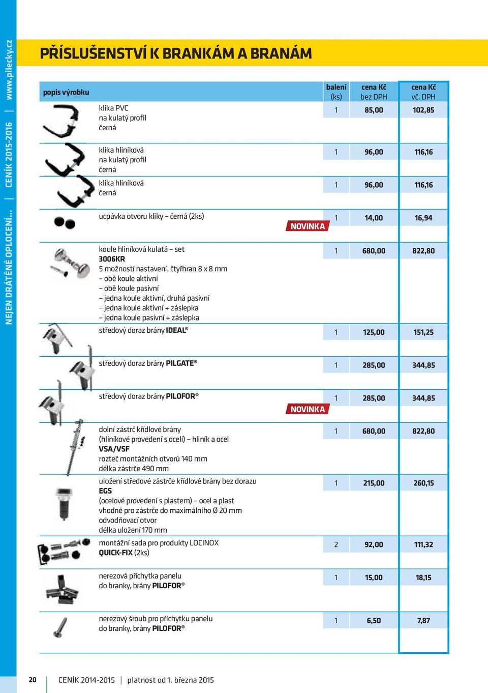 116,16 ucpávka otvoru kliky černá (2ks) 1 14,00 16,94 koule hliníková kulatá set 3006KR 5 možností nastavení, čtyřhran 8 x 8 mm obě koule aktivní obě koule pasivní jedna koule aktivní, druhá pasivní