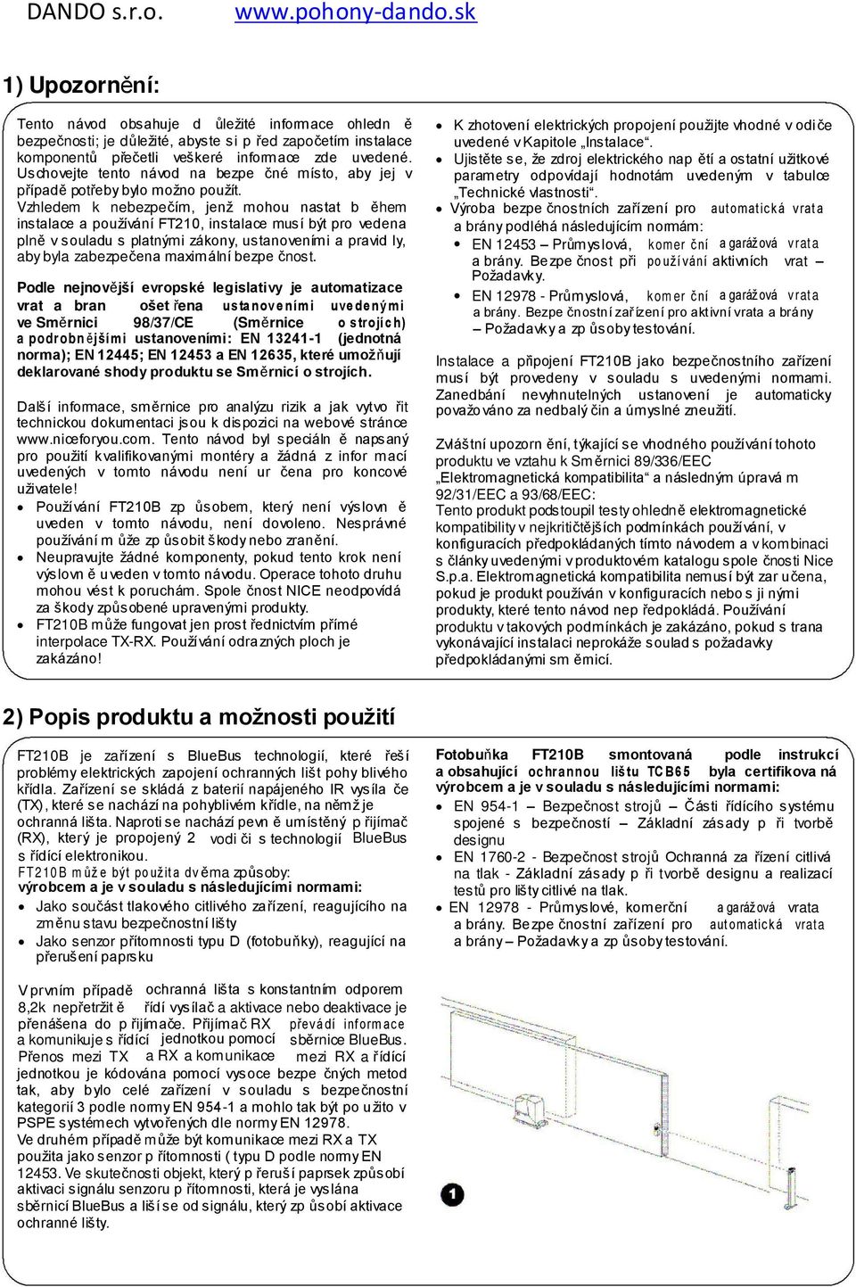 Vzhledem k nebezpečím, jenž mohou nastat b ěhem instalace a používání FT210, instalace musí být pro vedena plně v souladu s platnými zákony, ustanoveními a pravid ly, aby byla zabezpečena maximální