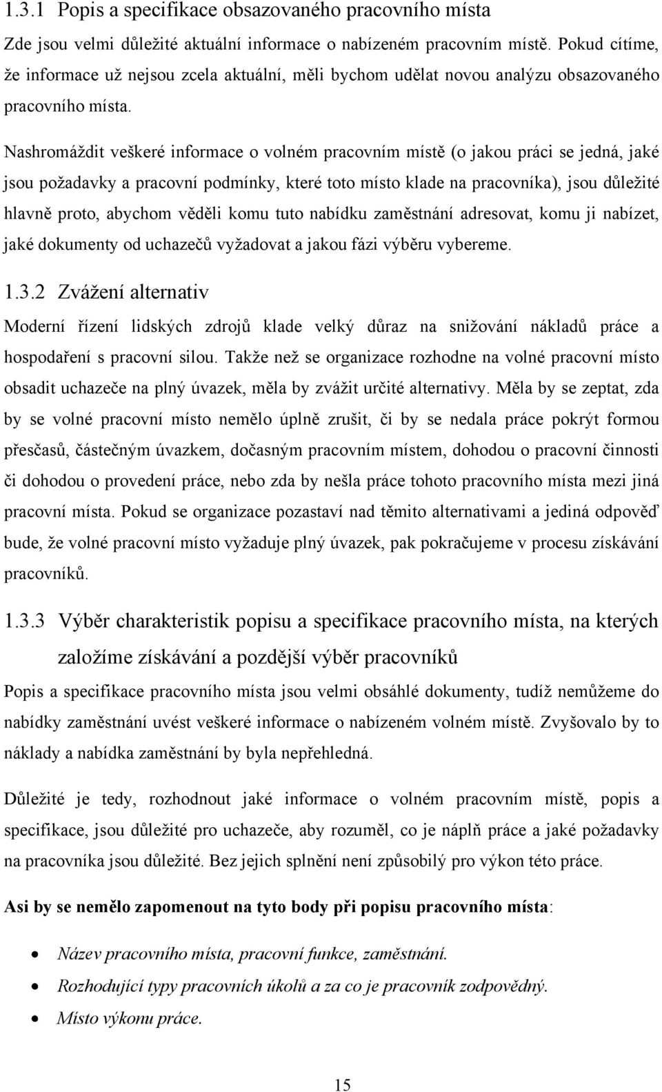 Nashromáţdit veškeré informace o volném pracovním místě (o jakou práci se jedná, jaké jsou poţadavky a pracovní podmínky, které toto místo klade na pracovníka), jsou důleţité hlavně proto, abychom