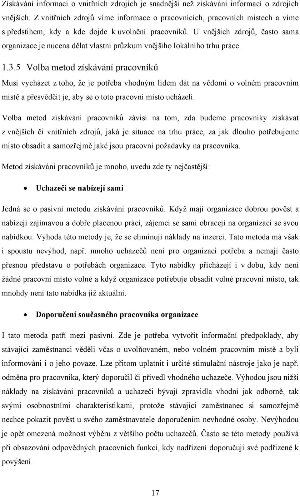 U vnějších zdrojů, často sama organizace je nucena dělat vlastní průzkum vnějšího lokálního trhu práce. 1.3.