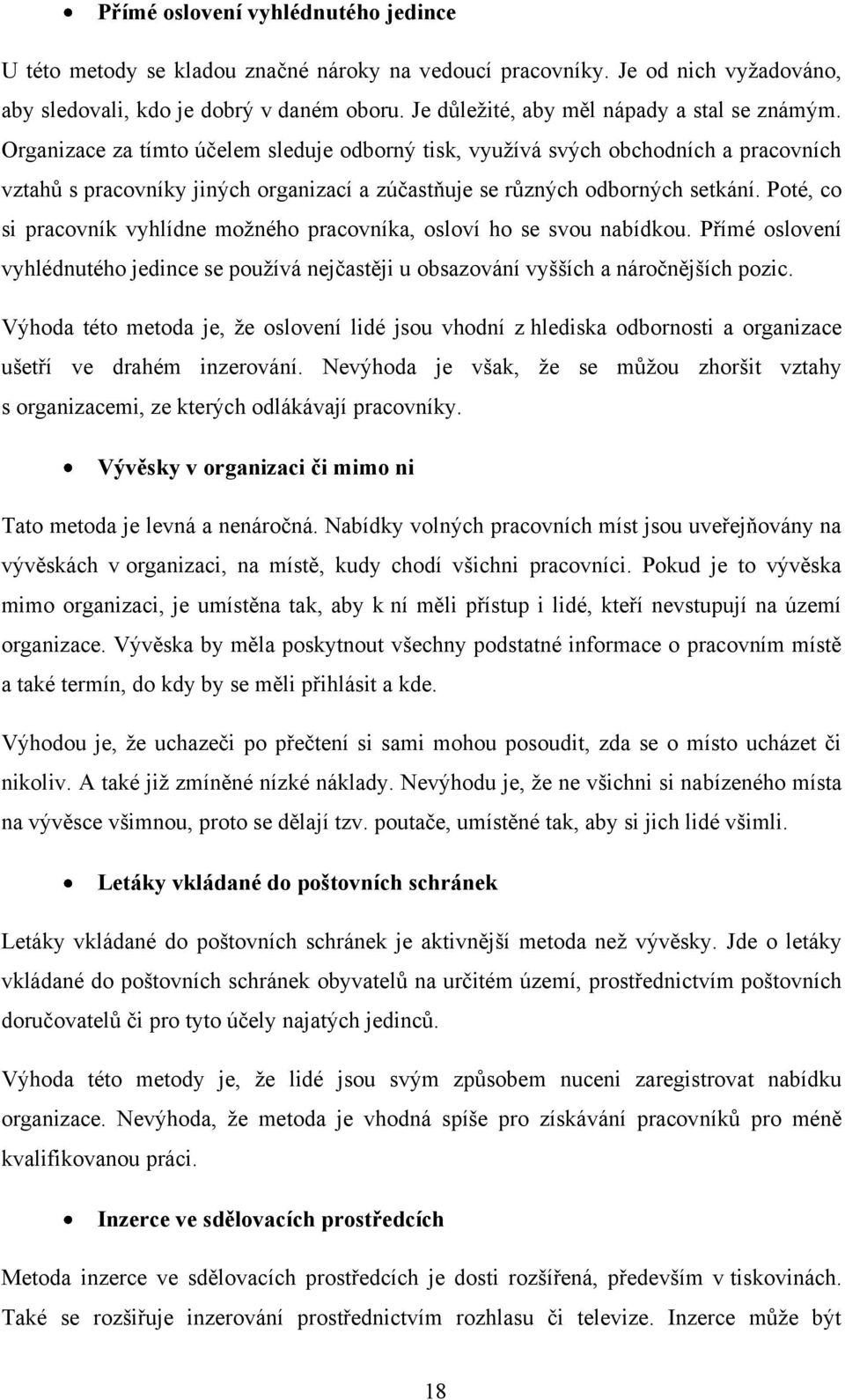 Organizace za tímto účelem sleduje odborný tisk, vyuţívá svých obchodních a pracovních vztahů s pracovníky jiných organizací a zúčastňuje se různých odborných setkání.