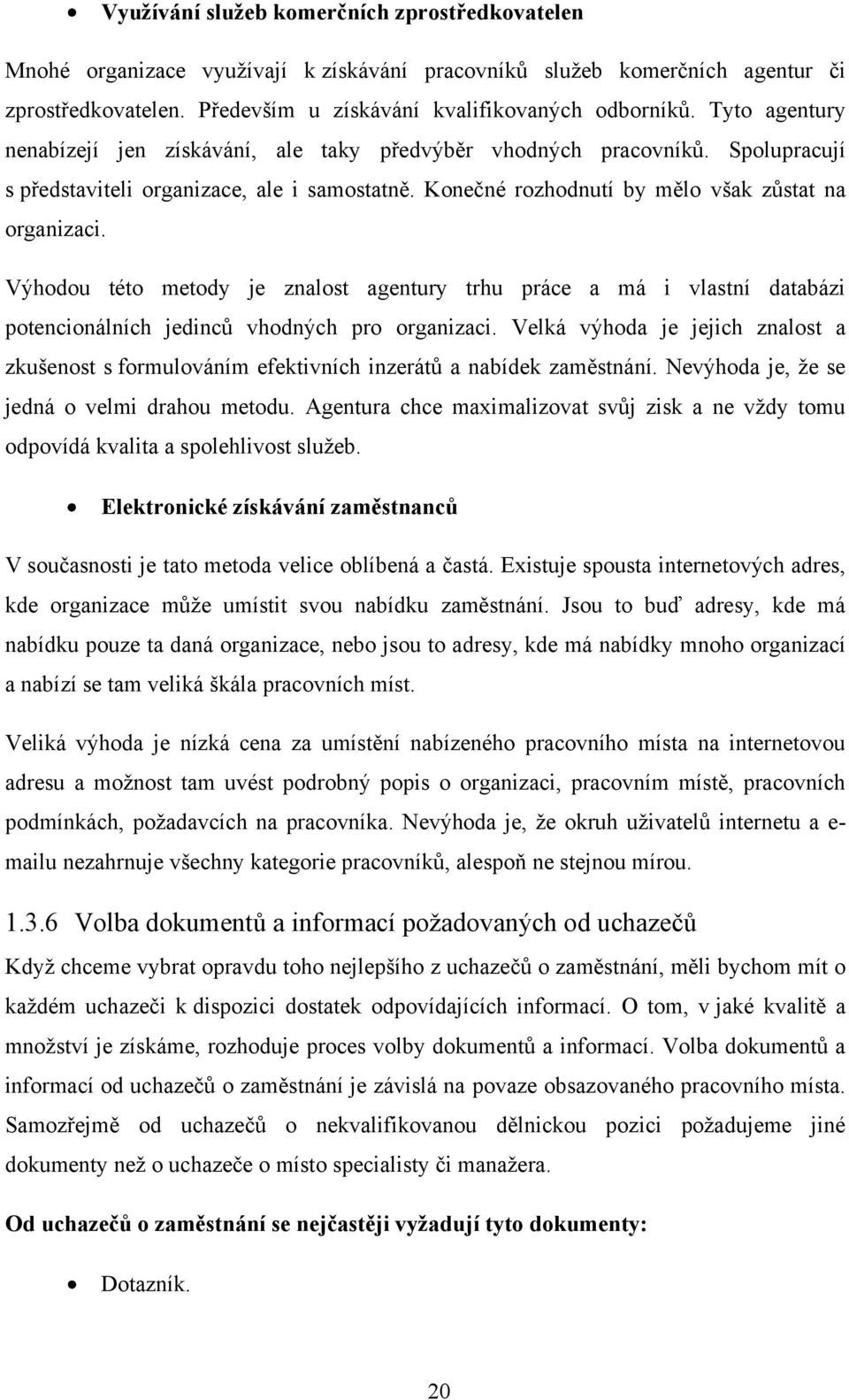 Výhodou této metody je znalost agentury trhu práce a má i vlastní databázi potencionálních jedinců vhodných pro organizaci.