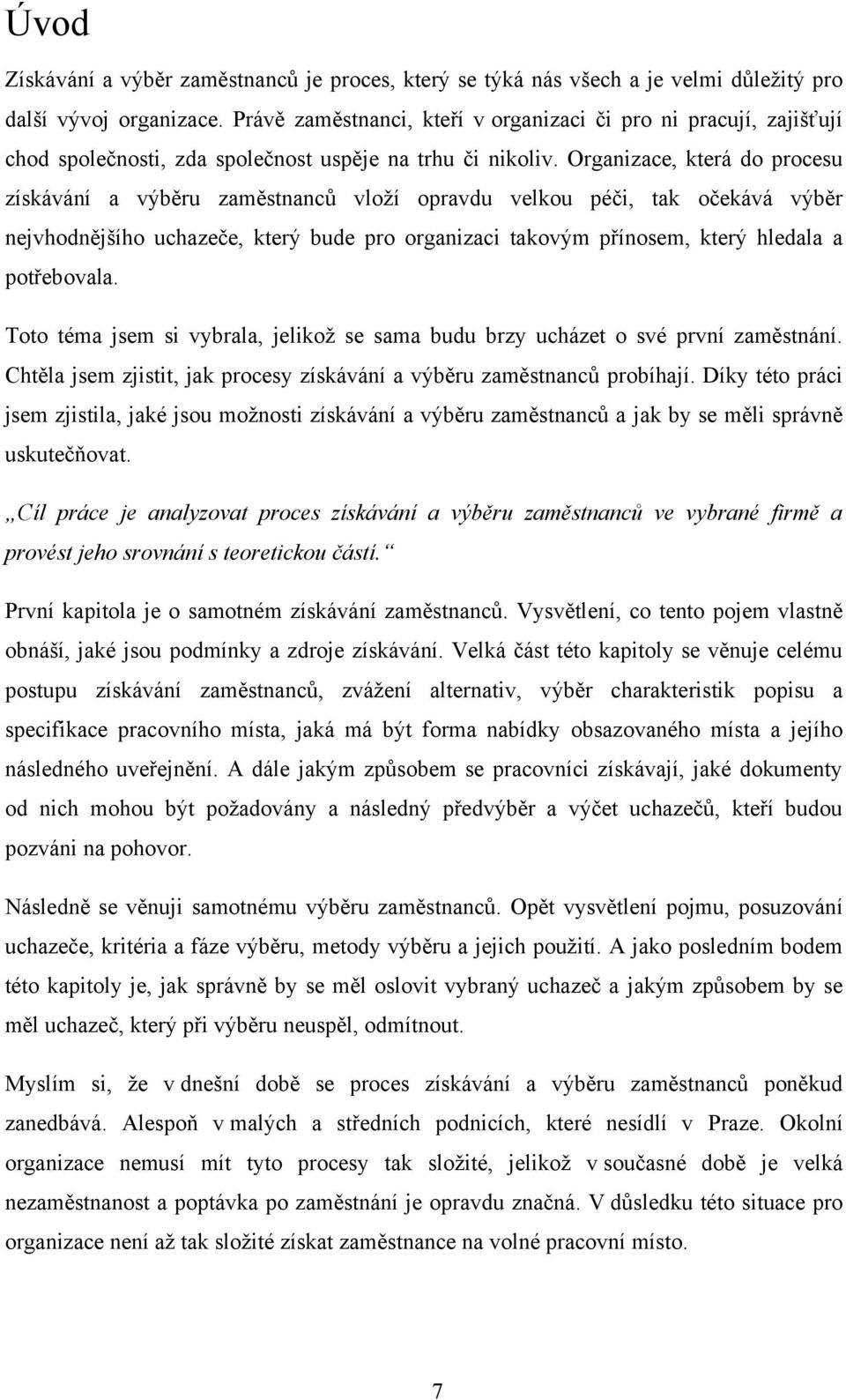 Organizace, která do procesu získávání a výběru zaměstnanců vloţí opravdu velkou péči, tak očekává výběr nejvhodnějšího uchazeče, který bude pro organizaci takovým přínosem, který hledala a