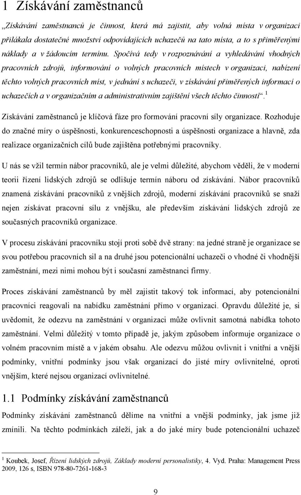 Spočívá tedy v rozpoznávání a vyhledávání vhodných pracovních zdrojů, informování o volných pracovních místech v organizaci, nabízení těchto volných pracovních míst, v jednání s uchazeči, v získávání