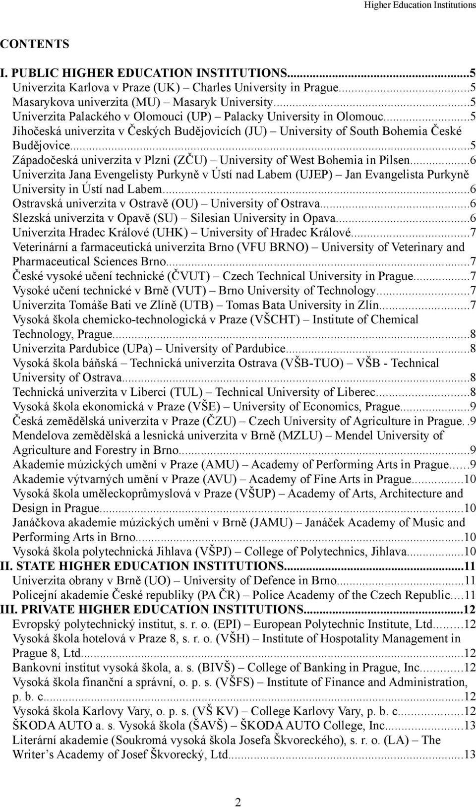 ..5 Západočeská univerzita v Plzni (ZČU) University of West Bohemia in Pilsen...6 Univerzita Jana Evengelisty Purkyně v Ústí nad Labem (UJEP) Jan Evangelista Purkyně University in Ústí nad Labem.