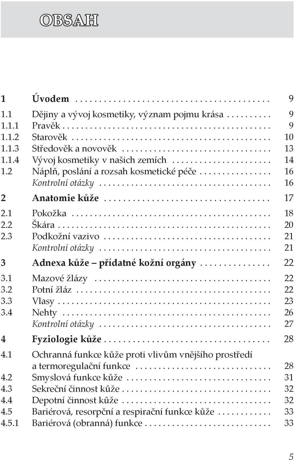 2 Náplň, poslání a rozsah kosmetické péče................ 16 Kontrolní otázky...................................... 16 2 Anatomie kůže................................... 17 2.1 Pokožka............................................ 18 2.