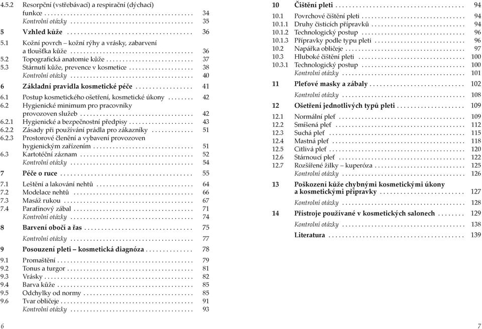 3 Stárnutí kůže, prevence v kosmetice.................... 38 Kontrolní otázky...................................... 40 6 Základní pravidla kosmetické péče................. 41 6.