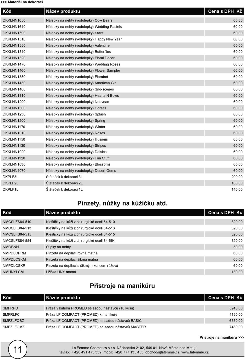nehty (vodolepky) Floral Decor 60,00 DKKLNN1470 Nálepky na nehty (vodolepky) Wedding Roses 60,00 DKKLNN1460 Nálepky na nehty (vodolepky) Flower Sampler 60,00 DKKLNN1350 Nálepky na nehty (vodolepky)
