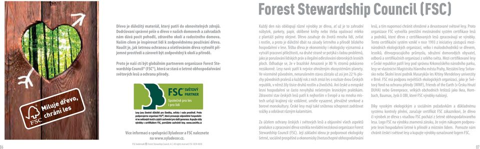 Proto je naší ctí být globálním partnerem organizace Forest Stewardship Council (FSC ), která se stará o šetrné obhospodařování světových lesů a ochranu přírody.