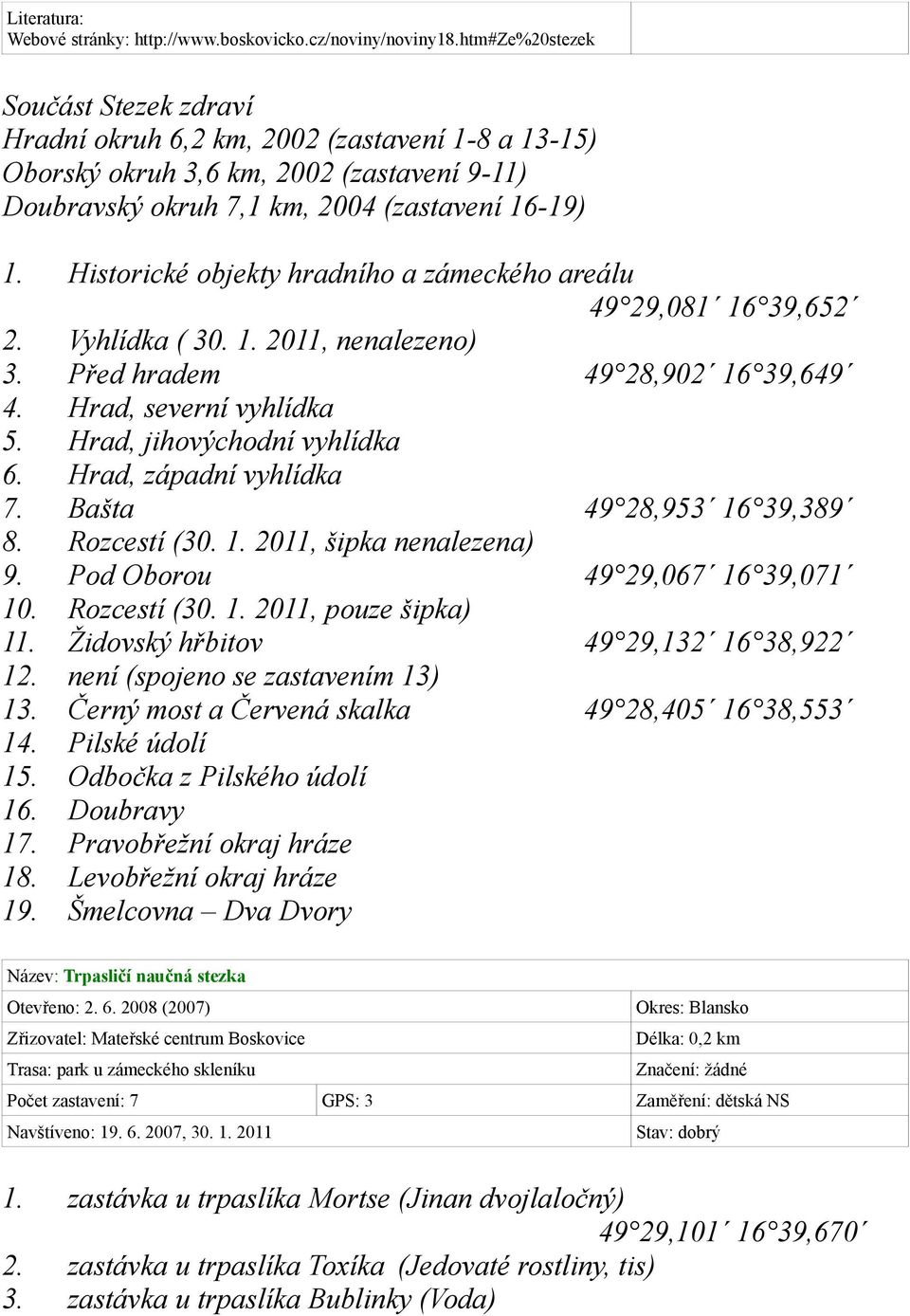 Historické objekty hradního a zámeckého areálu 49 29,081 16 39,652 2. Vyhlídka ( 30. 1. 2011, nenalezeno) 3. Před hradem 49 28,902 16 39,649 4. Hrad, severní vyhlídka 5. Hrad, jihovýchodní vyhlídka 6.