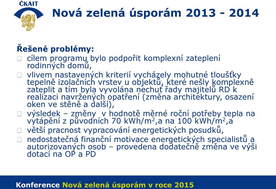 architektury, osazení oken ve stěně a další), výsledek změny v hodnotě měrné roční potřeby tepla na vytápění z původních 70 kwh/m 2,a na 100 kwh/m 2,a větší