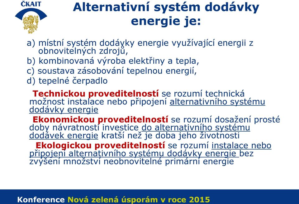 dodávky energie Ekonomickou proveditelností se rozumí dosažení prosté doby návratnosti investice do alternativního systému dodávek energie kratší než je doba jeho