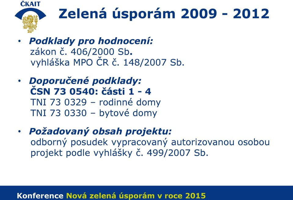 Doporučené podklady: ČSN 73 0540: části 1-4 TNI 73 0329 rodinné domy TNI 73