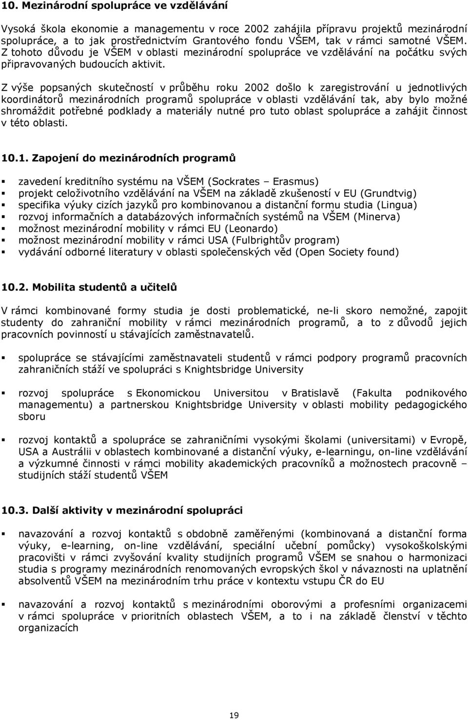 Z výše popsaných skutečností v průběhu roku 2002 došlo k zaregistrování u jednotlivých koordinátorů mezinárodních programů spolupráce v oblasti vzdělávání tak, aby bylo možné shromáždit potřebné