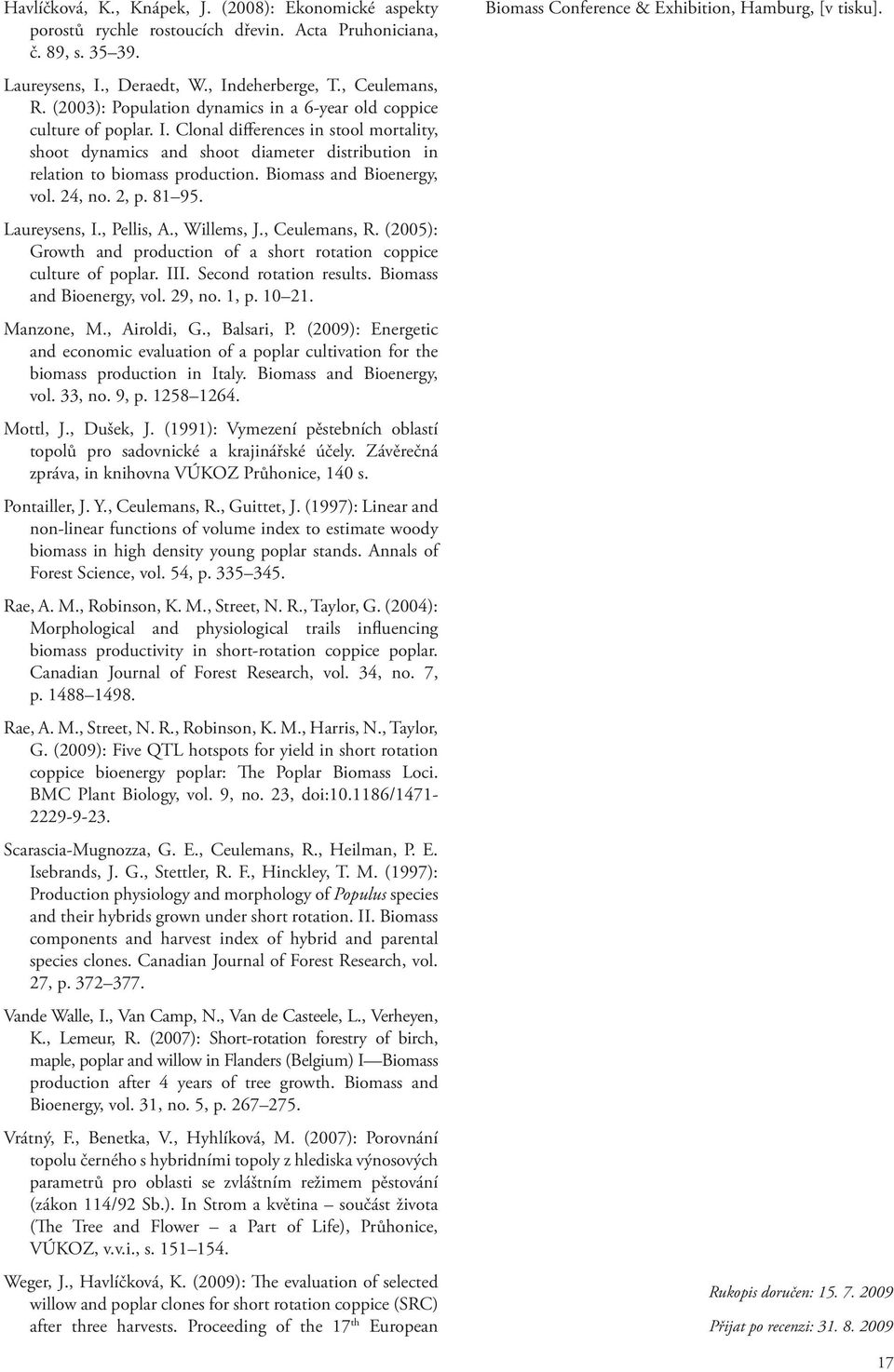 Biomass and Bioenergy, vol. 24, no. 2, p. 81 95. Laureysens, I., Pellis, A., Willems, J., Ceulemans, R. (2005): Growth and production of a short rotation coppice culture of poplar. III.