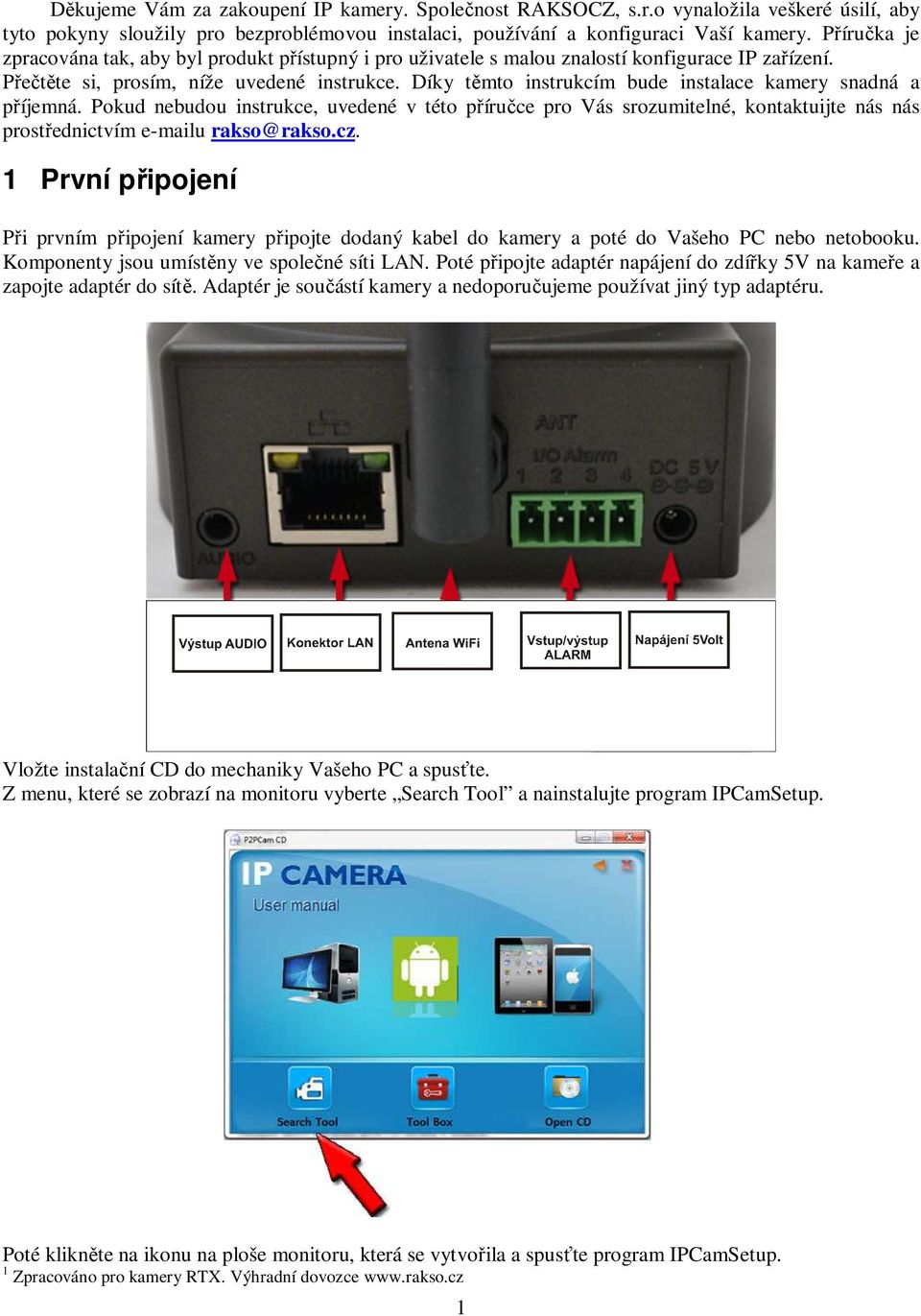 Díky těmto instrukcím bude instalace kamery snadná a příjemná. Pokud nebudou instrukce, uvedené v této příručce pro Vás srozumitelné, kontaktuijte nás nás prostřednictvím e-mailu rakso@rakso.cz.