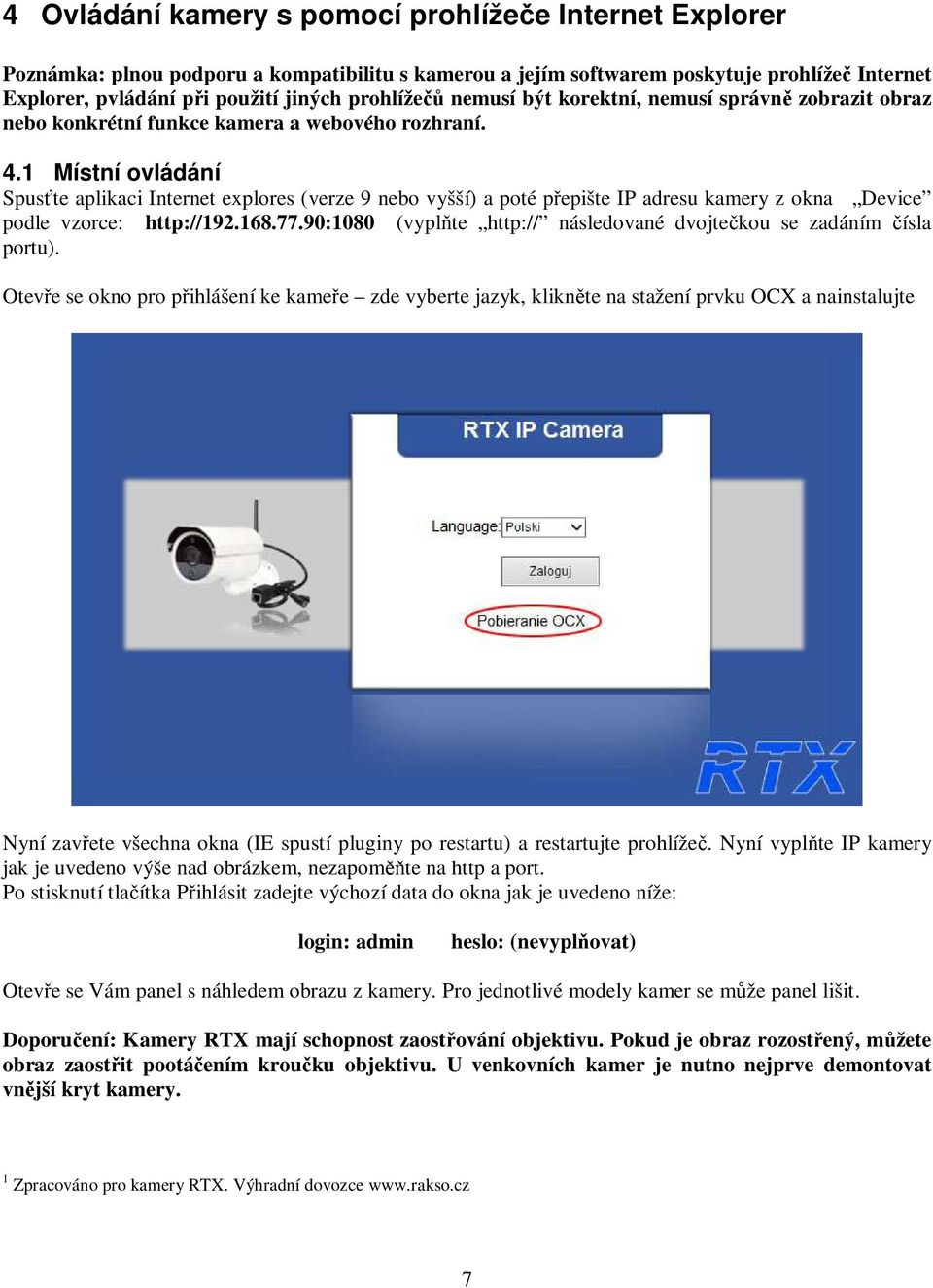 1 Místní ovládání Spusťte aplikaci Internet explores (verze 9 nebo vyšší) a poté přepište IP adresu kamery z okna Device podle vzorce: http://192.168.77.