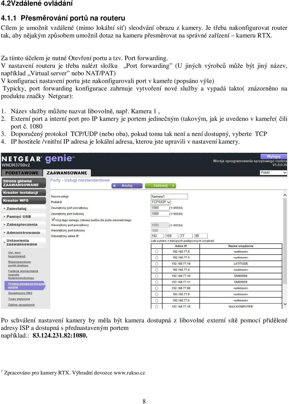 V nastavení routeru je třeba nalézt složku Port forwarding (U jiných výrobců může být jiný název, například Virtual server nebo NAT/PAT) V konfiguraci nastavení portu jste nakonfigurovali port v