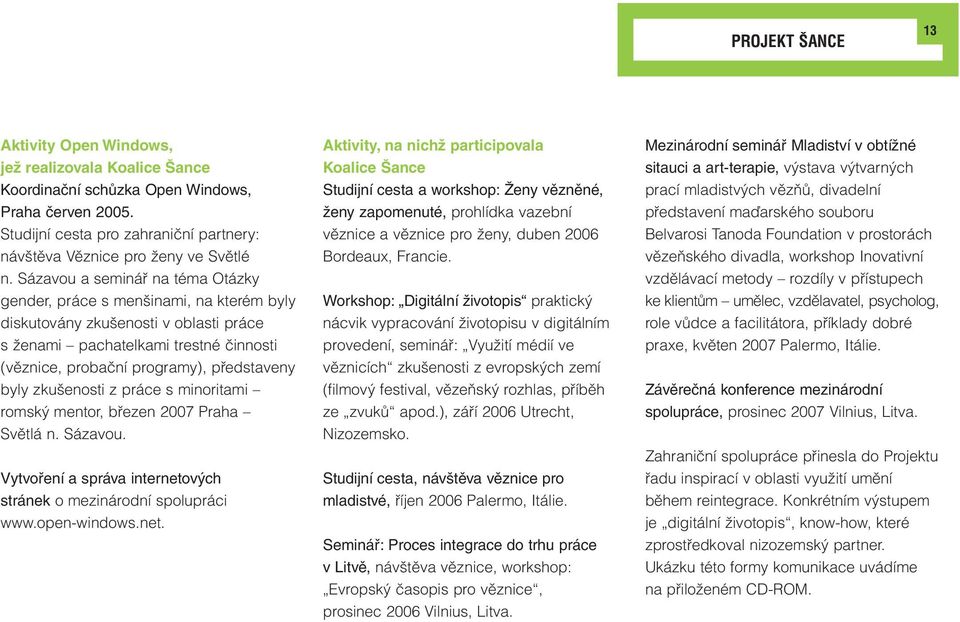 Sázavou a seminář na téma Otázky gender, práce s menšinami, na kterém byly diskutovány zkušenosti v oblasti práce s ženami pachatelkami trestné činnosti (věznice, probační programy), představeny byly