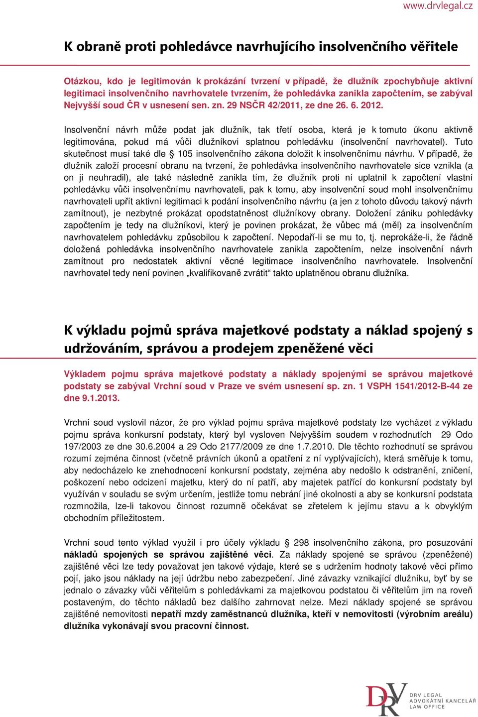 Insolvenční návrh může podat jak dlužník, tak třetí osoba, která je k tomuto úkonu aktivně legitimována, pokud má vůči dlužníkovi splatnou pohledávku (insolvenční navrhovatel).