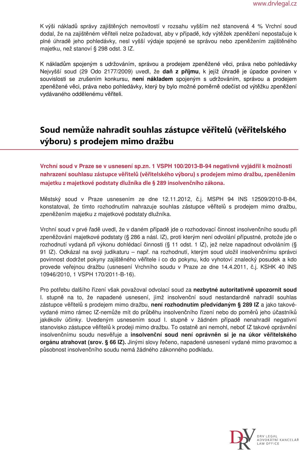 K nákladům spojeným s udržováním, správou a prodejem zpeněžené věci, práva nebo pohledávky Nejvyšší soud (29 Odo 2177/2009) uvedl, že daň z příjmu, k jejíž úhradě je úpadce povinen v souvislosti se