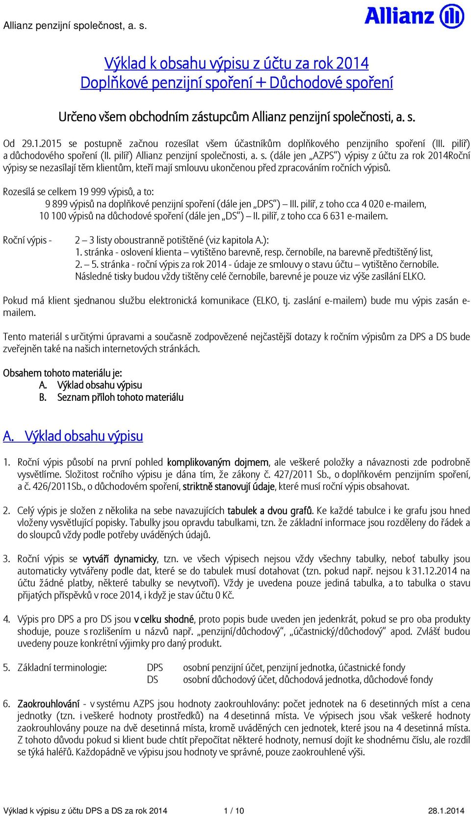 Rozesílá se celkem 19 999 výpisů, a to: 9 899 výpisů na doplňkové penzijní spoření (dále jen DPS ) III. pilíř, z toho cca 4 020 e-mailem, 10 100 výpisů na důchodové spoření (dále jen DS ) II.