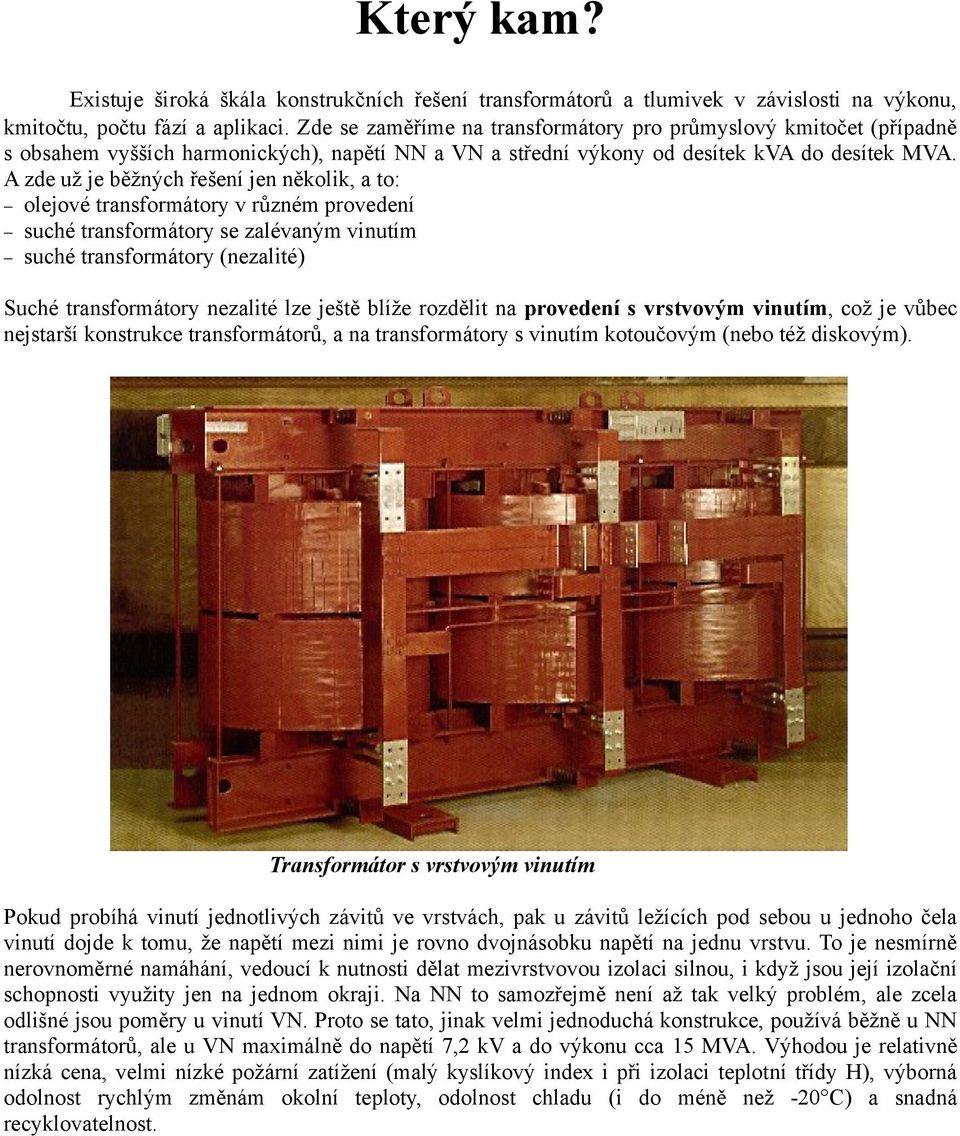 A zde už je běžných řešení jen několik, a to: olejové transformátory v různém provedení suché transformátory se zalévaným vinutím suché transformátory (nezalité) Suché transformátory nezalité lze