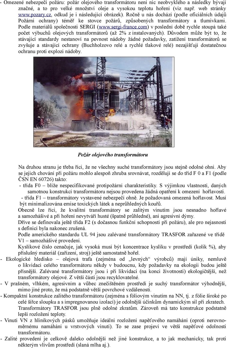 Podle materiálů společnosti SERGI (www.sergi-france.com) v poslední době rychle stoupá také počet výbuchů olejových transformátorů (až 2% z instalovaných).