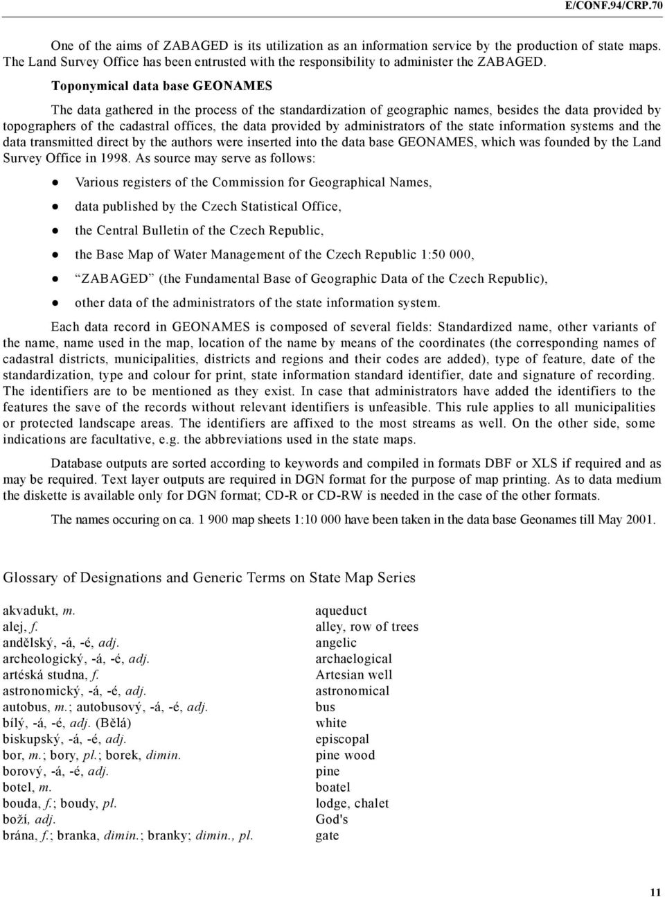administrators of the state information systems and the data transmitted direct by the authors were inserted into the data base GEONAMES, which was founded by the Land Survey Office in 1998.