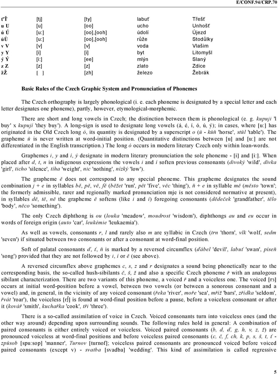 each phoneme is designated by a special letter and each letter designates one phoneme), partly, however, etymological-morphemic.
