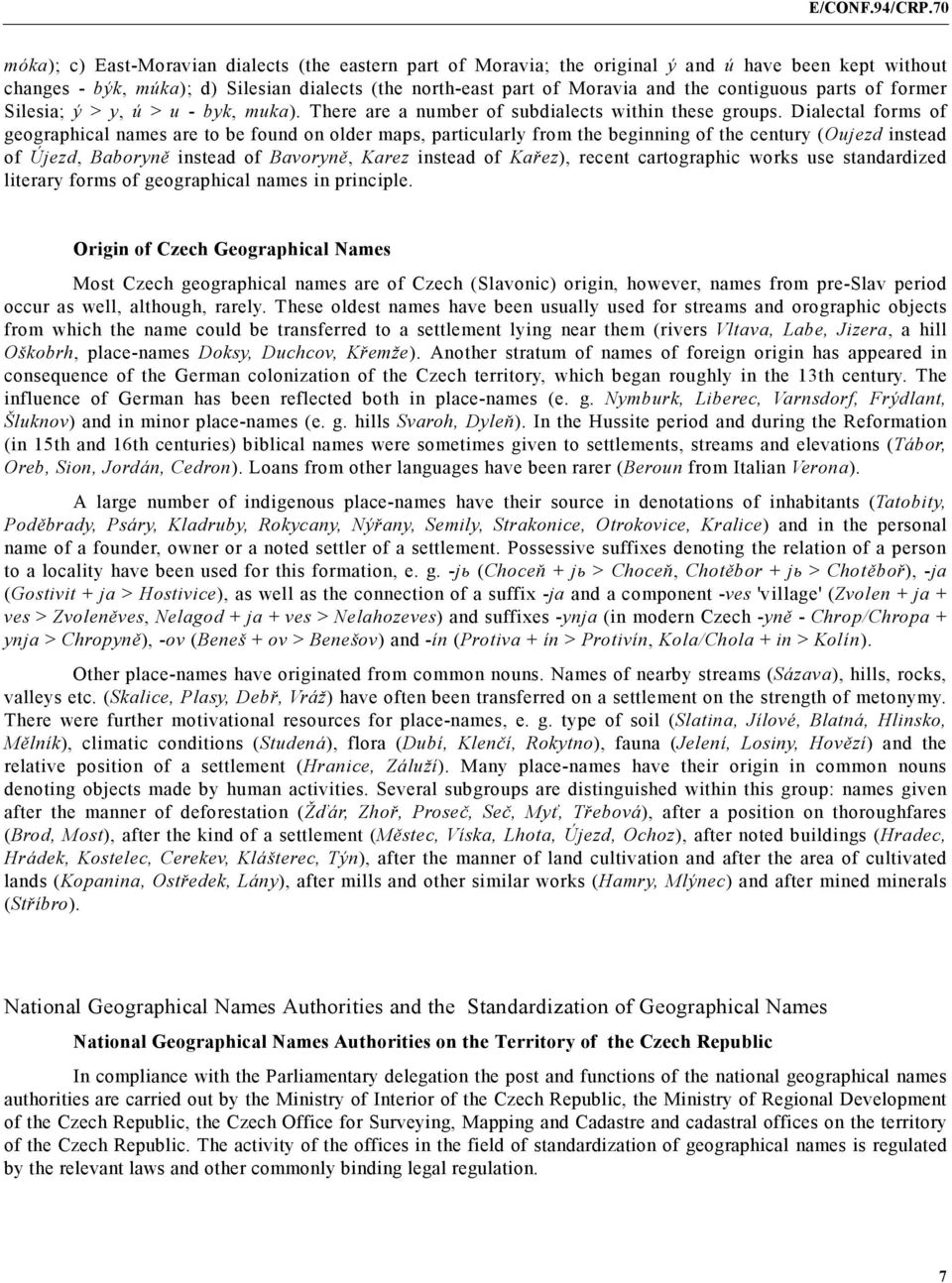 Dialectal forms of geographical names are to be found on older maps, particularly from the beginning of the century (Oujezd instead of Újezd, Baboryně instead of Bavoryně, Karez instead of Kařez),