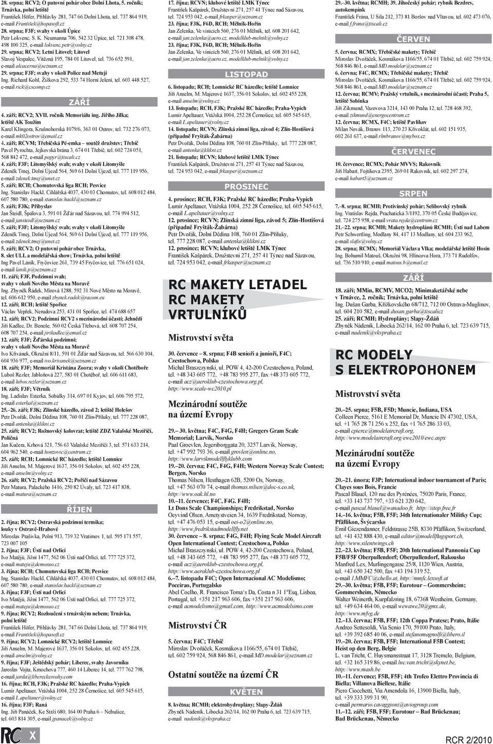 srpna; RCV2; Letní Litovel; Litovel Slavoj Vespalec, Vítězná 195, 784 01 Litovel, tel. 736 652 591, e-mail alcacerna@seznam.cz 29. srpna; F3F; svahy v okolí Police nad Metují Ing.